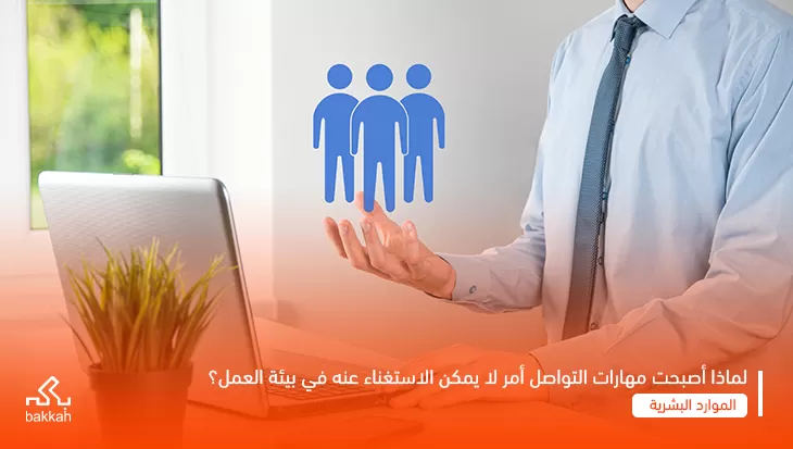 مهارات التواصل أمر لا يمكن الاستغناء عنه في بيئة العمل