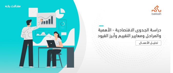 دراسة الجدوى الاقتصادية - الأهمية والمراحل ومعايير التقييم وأبرز القيود