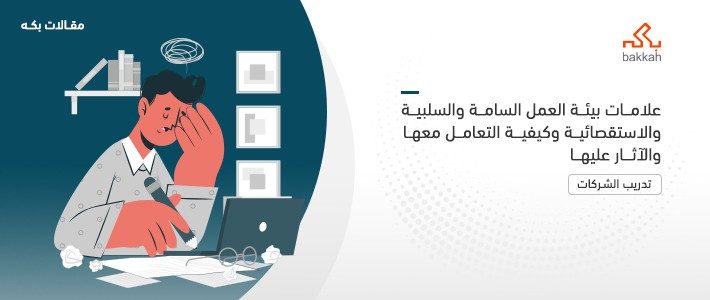 علامات بيئة العمل السامة والسلبية والاستقصائية وكيفية التعامل معها والآثار عليها