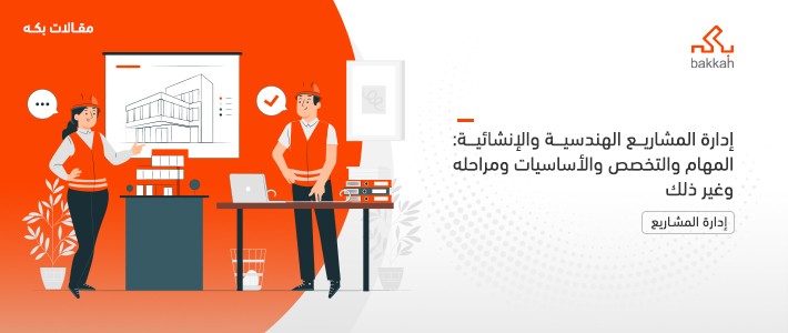 إدارة المشاريع الهندسية والإنشائية: المهام والتخصص والأساسيات ومراحله وغير ذلك