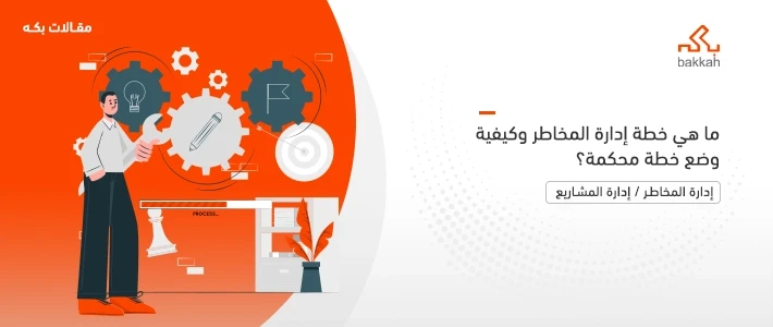 خطة ادارة المخاطر وأهم عناصرها وكيفية إعدادها ونطاق عملها